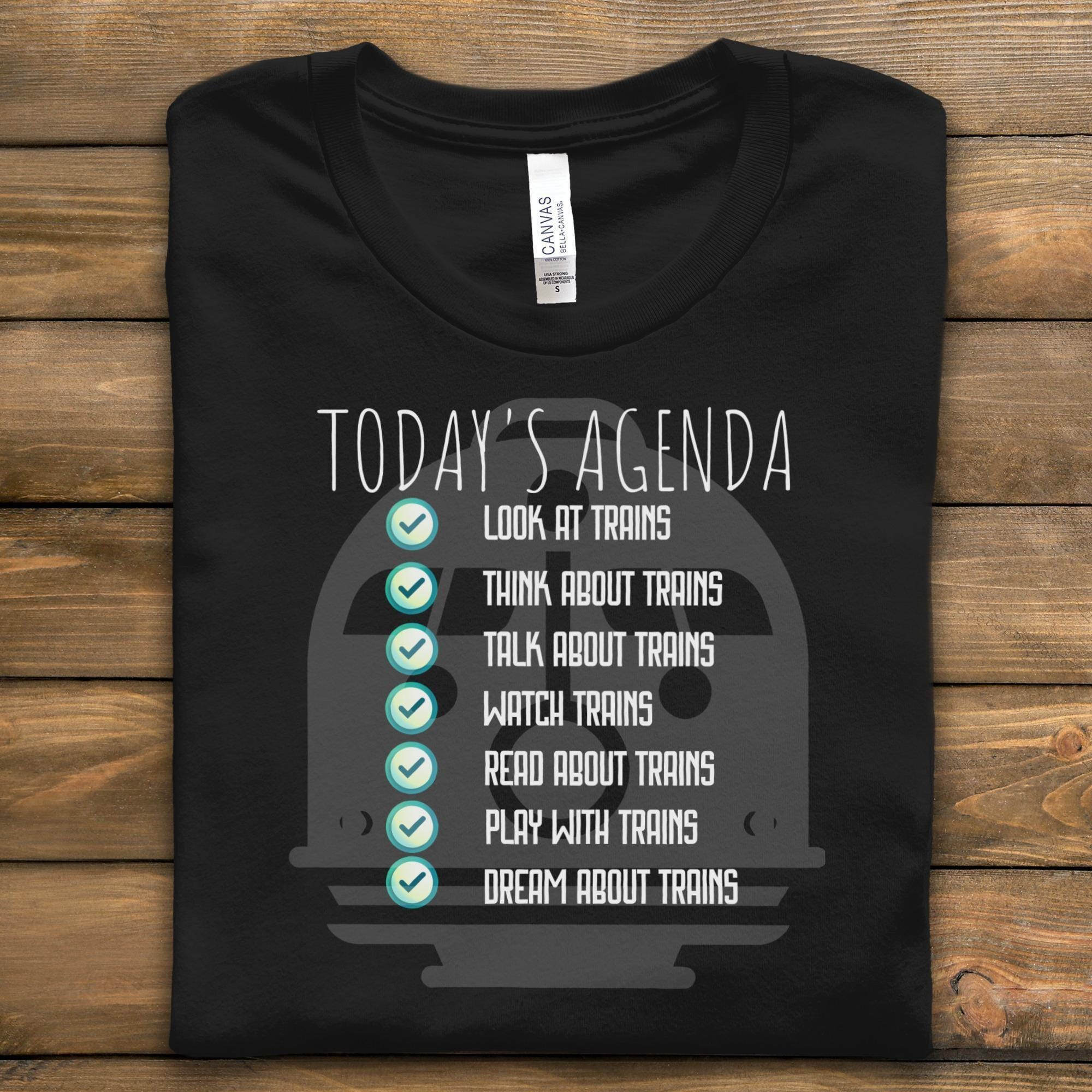 Today's Agenda Train T-Shirt, Train Lover Gift, Look At Trains, Dream About Trains, Railroad T Shirt, Train Enthusiast Tee