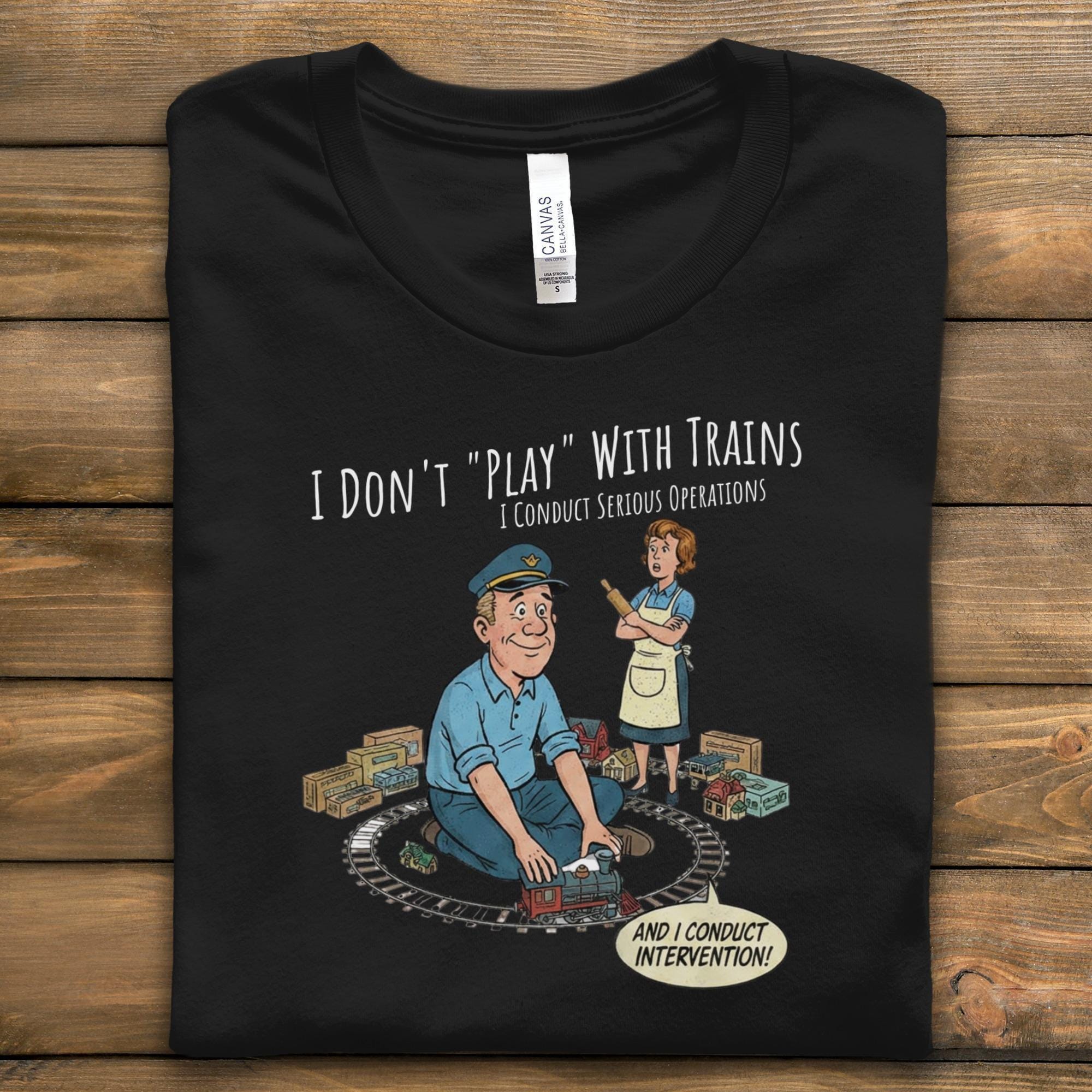 Train Operations T-Shirt, Funny Train Shirt, Train Lover Gift, Serious Operations Shirt, Train Intervention Shirt, Play With Trains Shirt