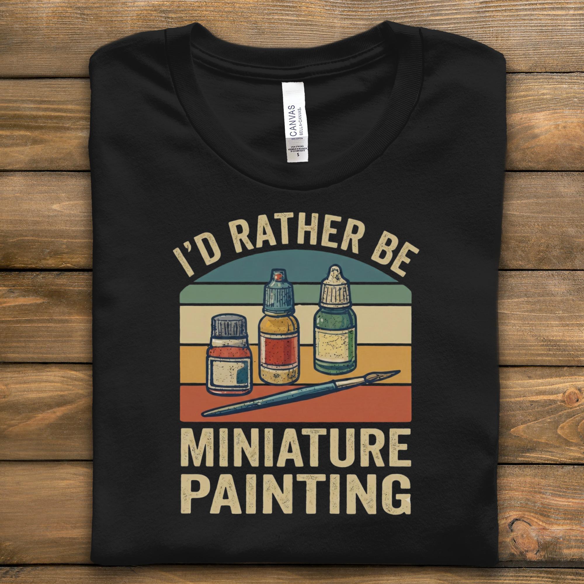 Miniature Painting Shirt, Hobby Enthusiast Tee, Funny Artist Gift, I'd Rather Be Miniature Painting, Art Supplies Graphic Shirt