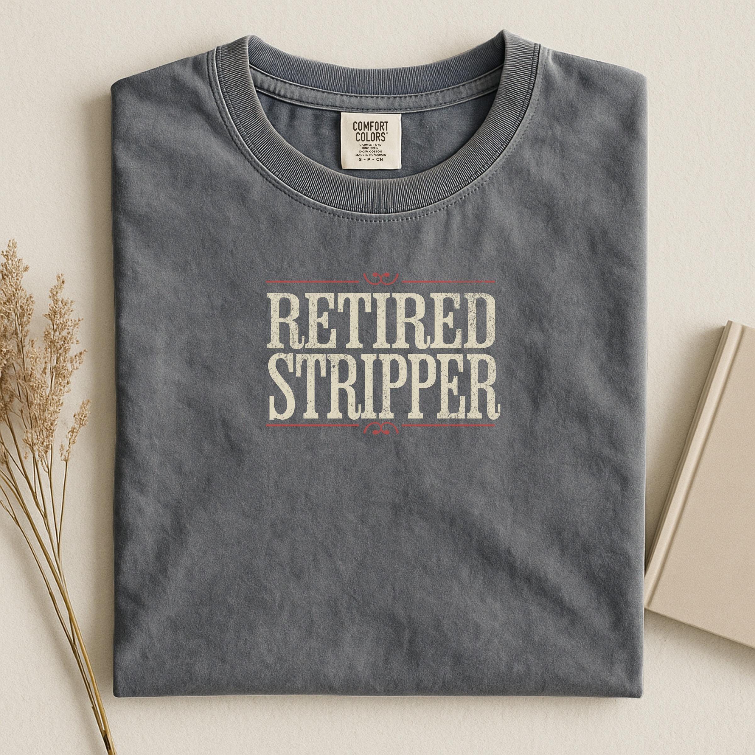 Retired Stripper Shirt, Funny Retirement Gift, Humorous Graphic Tee, Novelty T-Shirt, Casual Wear, Unique Statement Apparel