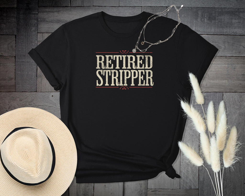 Retired Stripper Shirt, Funny Retirement Gift, Humorous Stripper Tee, Sarcastic Quote Shirt, Novelty T-Shirt for Retired Dancers