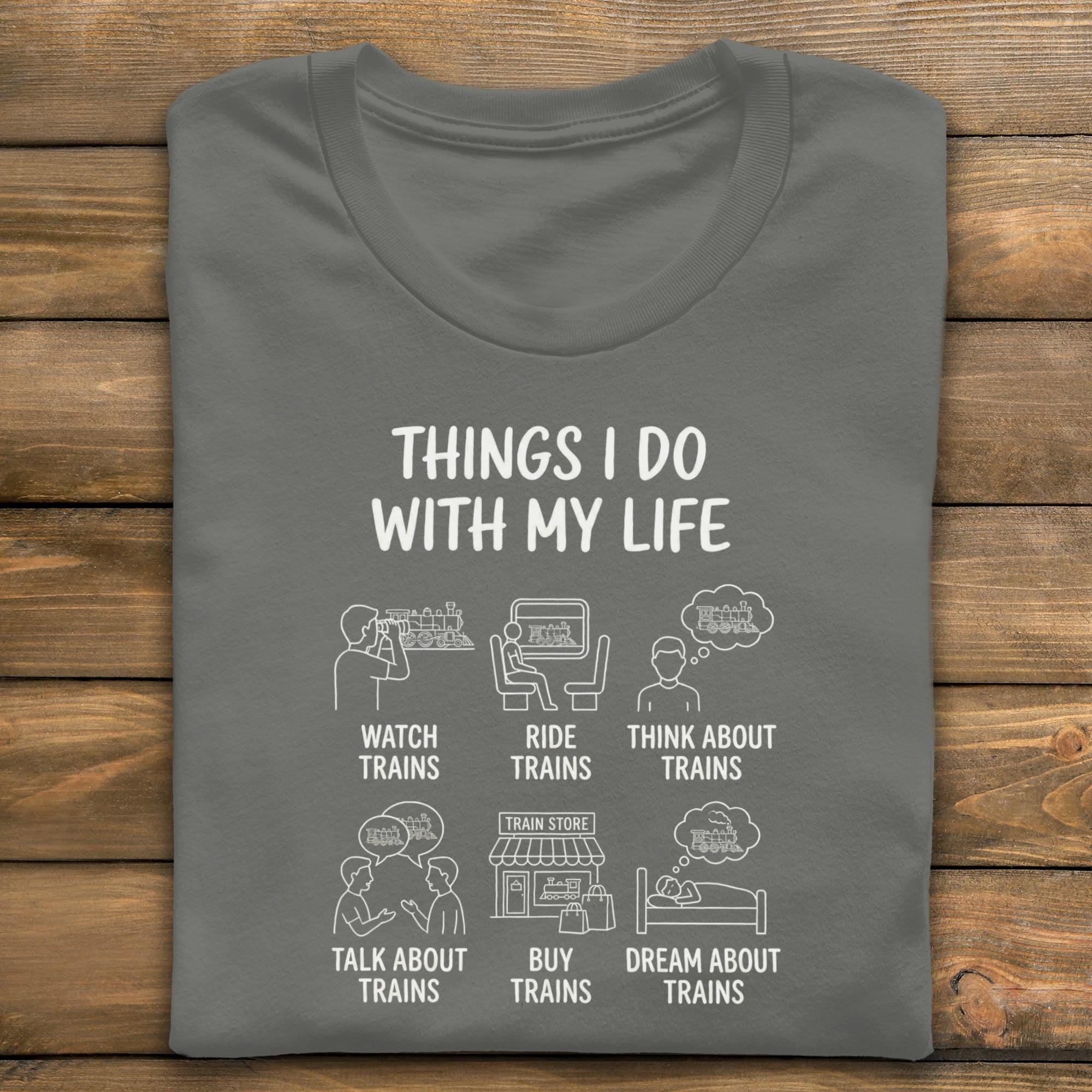 Funny Train Lover T-Shirt, Things I Do With My Life Tee