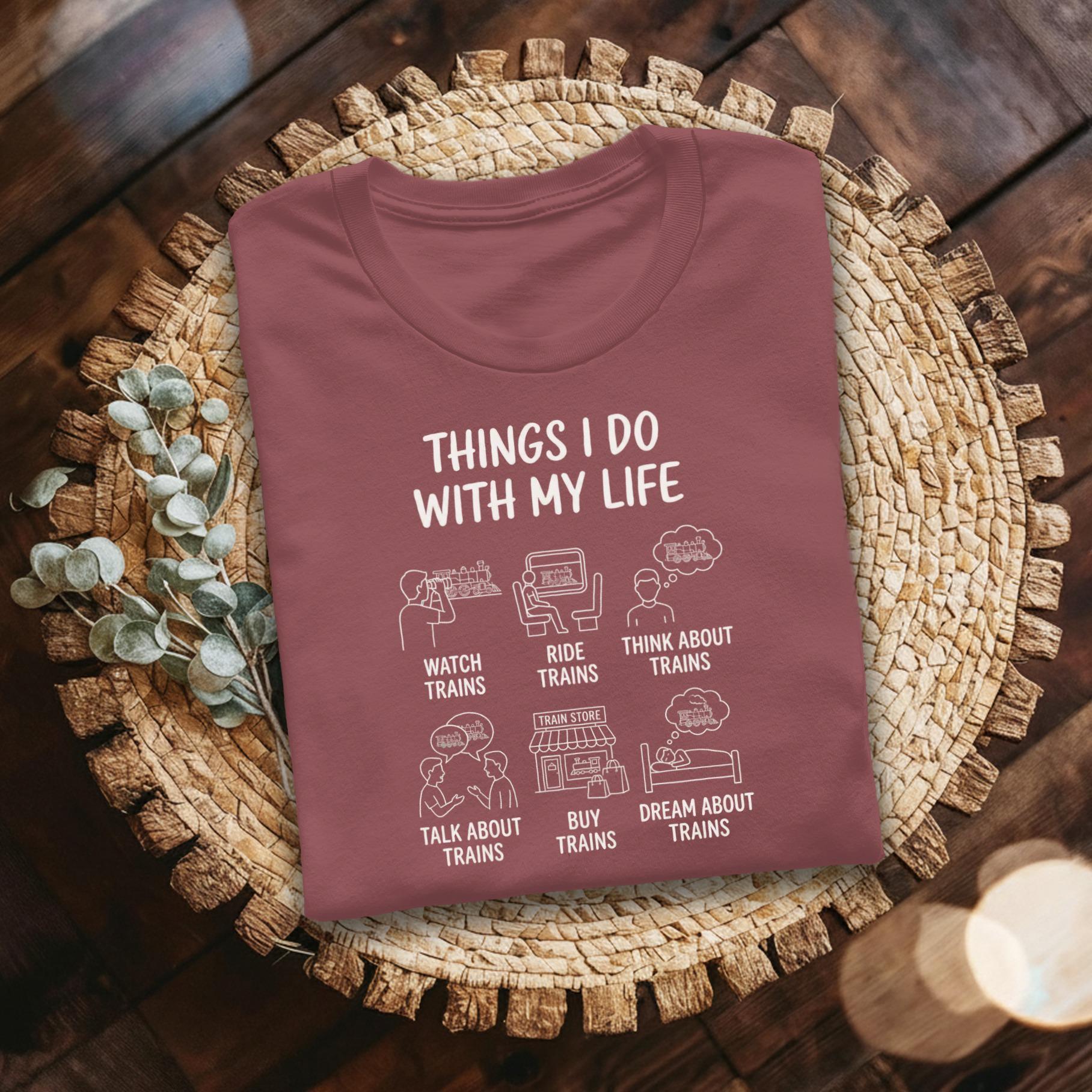 Funny Train Lover T-Shirt, Things I Do With My Life Tee