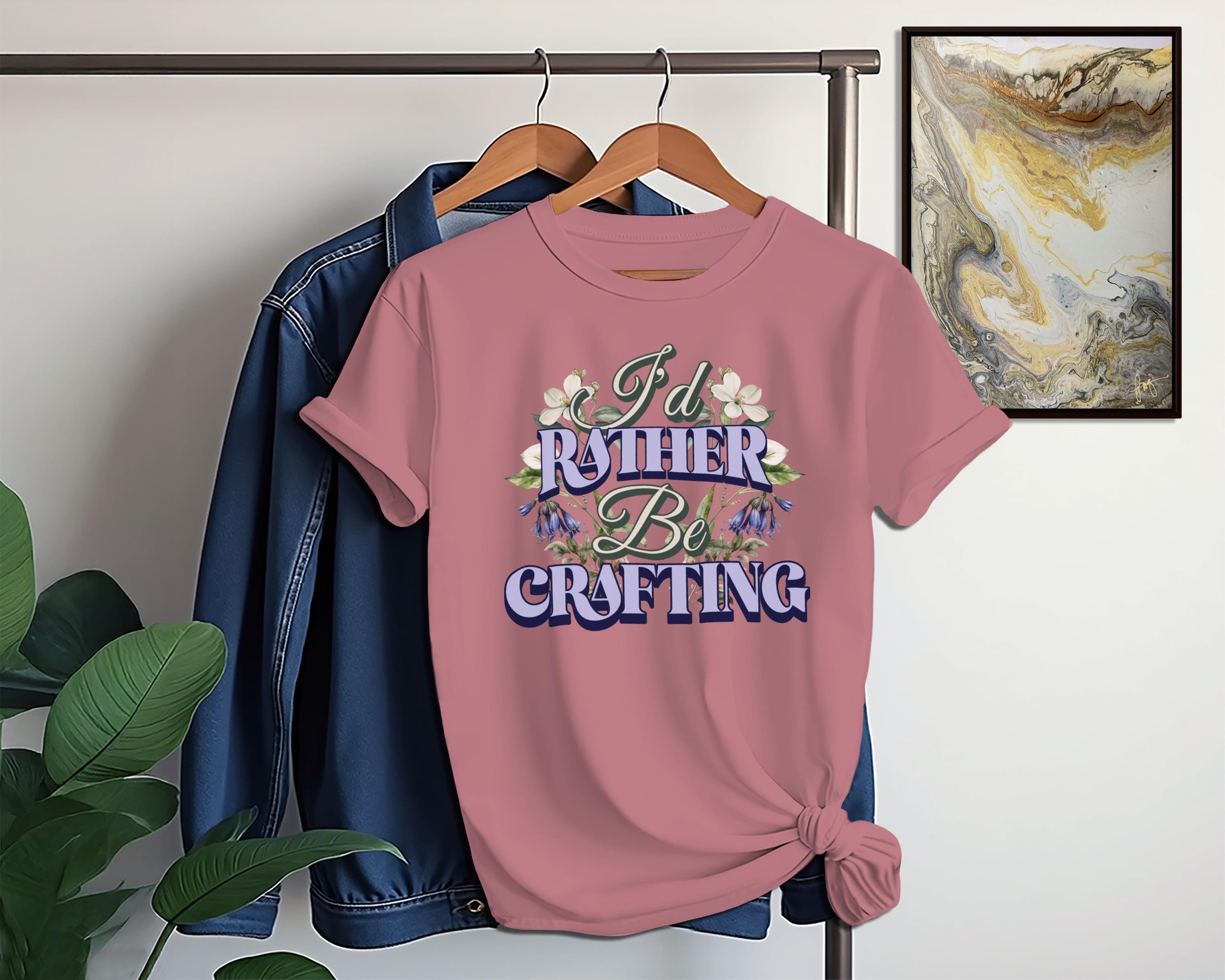 Crafting T Shirt, Floral Crafting Shirt, I'd Rather Be Crafting Tee, Cute Crafty Tee, Gift for Crafters, Crafting Lover Tshirt
