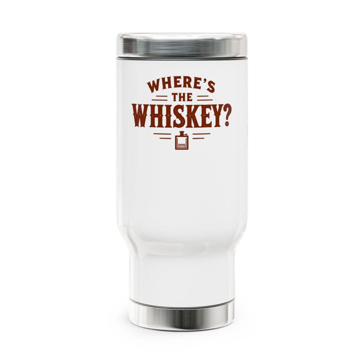 Where's The Whiskey Tumbler, Funny Travel Mug, Insulated Coffee Cup, Unique Gift for Whiskey Lovers, Novelty Beverage Holder