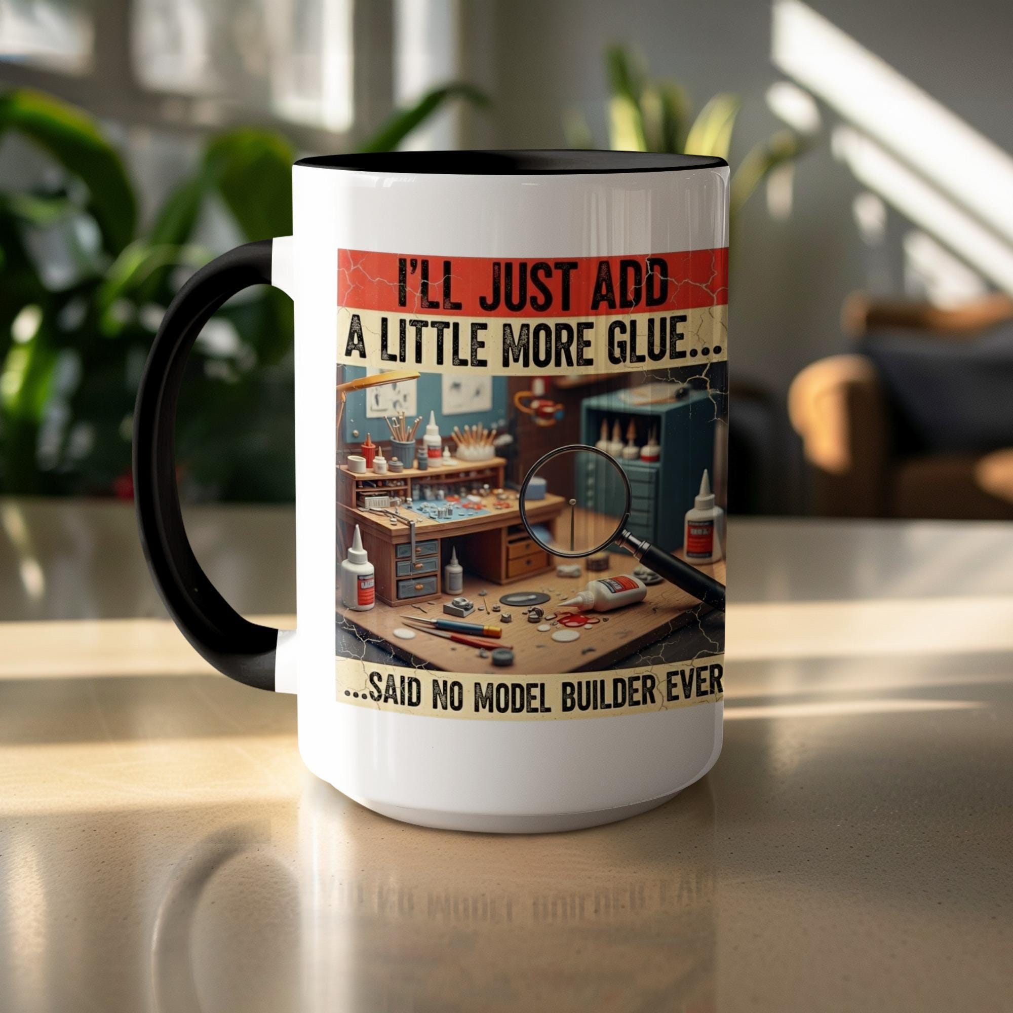 Model Builder Mug, Just Add More Glue, Hobbyist Gift, Funny Mug, Modeler Coffee Cup, Gift For Modeler, Model Making, Hobby Mug