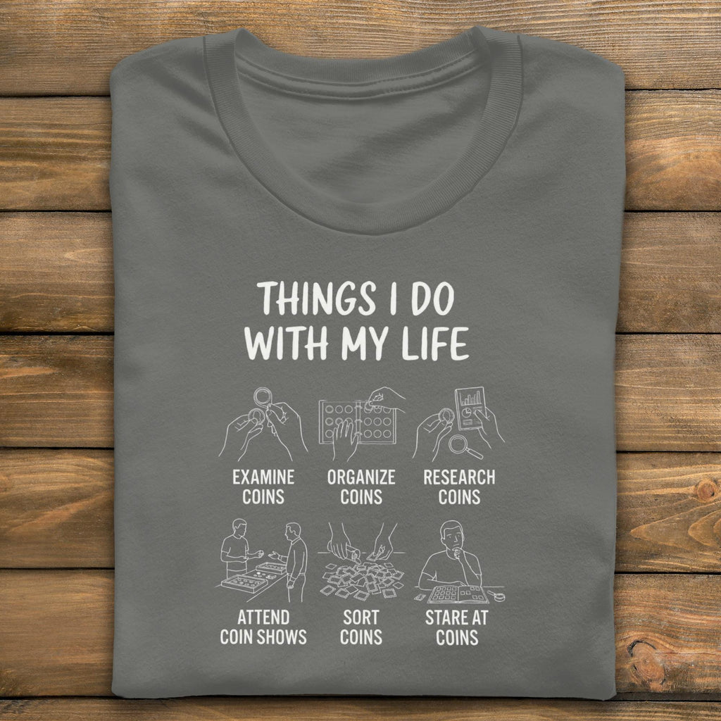 Coin Collector T-Shirt, Things I Do With My Life Shirt, Numismatist Tee, Coin Collecting Gift, Coin Hobby T-Shirt, Funny Coin Shirt