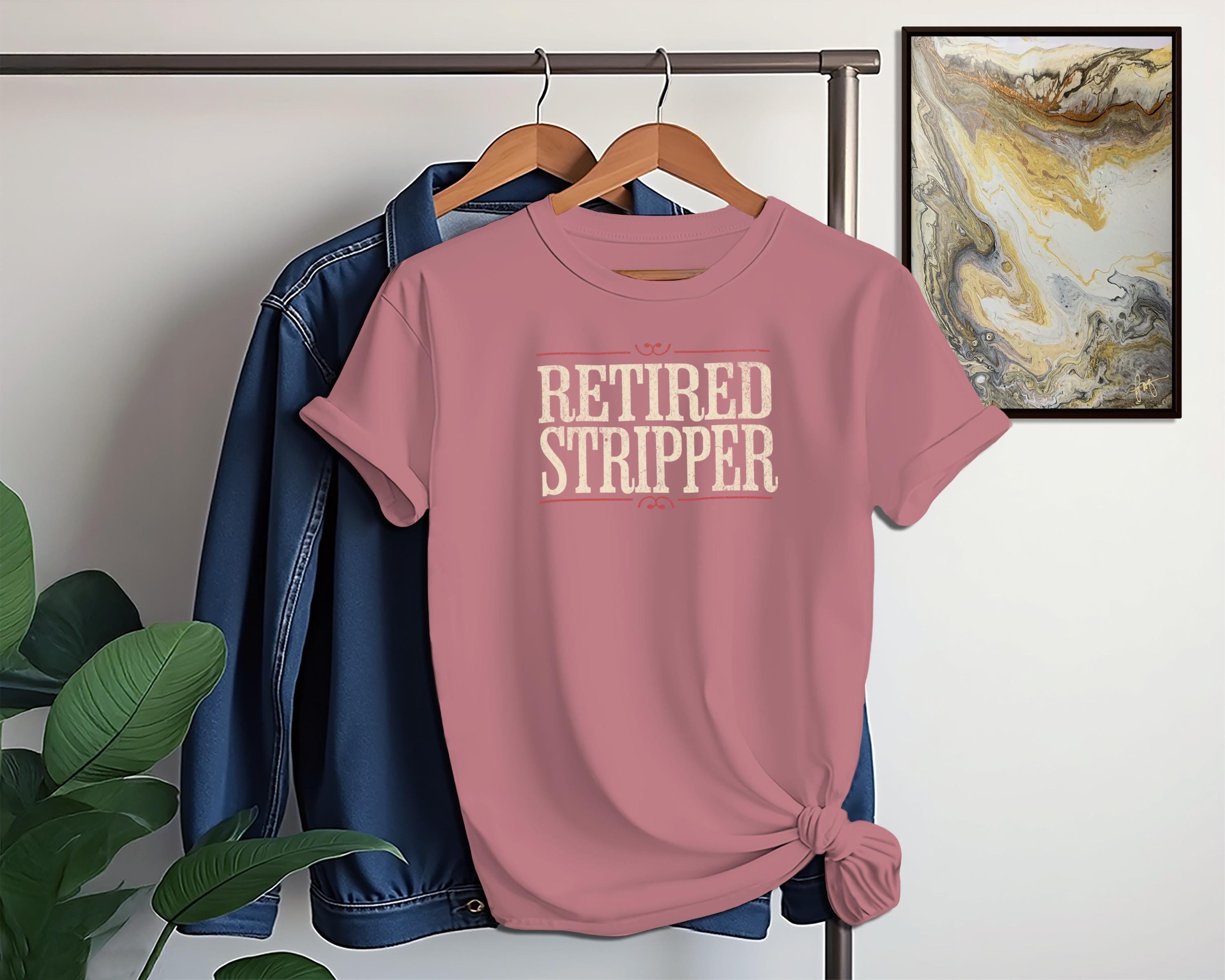Retired Stripper T-Shirt, Funny Retirement Shirt, Humorous Graphic Tee, Gift for Retired Dancer, Casual Fun Shirt, Sarcastic Apparel