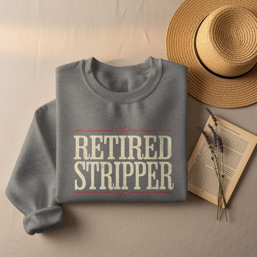 Retired Stripper Sweatshirt, Funny Retirement Gift, Humorous Sweater, Retired Life Apparel, Joke Retirement Pullover, Retirement Party