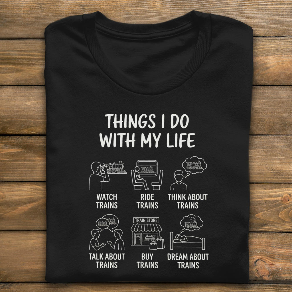 Funny Train Lover T-Shirt, Things I Do With My Life Tee