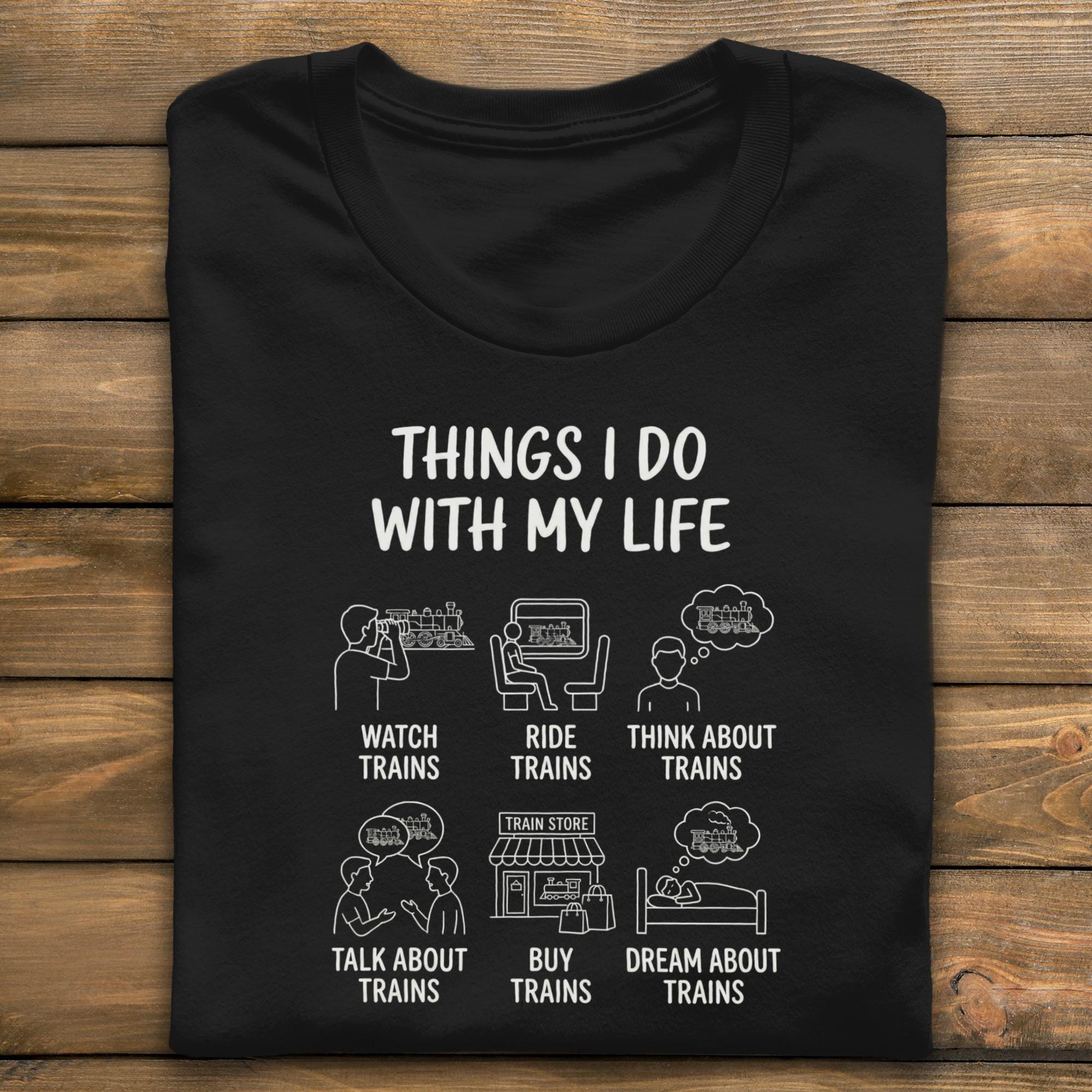 Funny Train Lover T-Shirt, Things I Do With My Life Tee