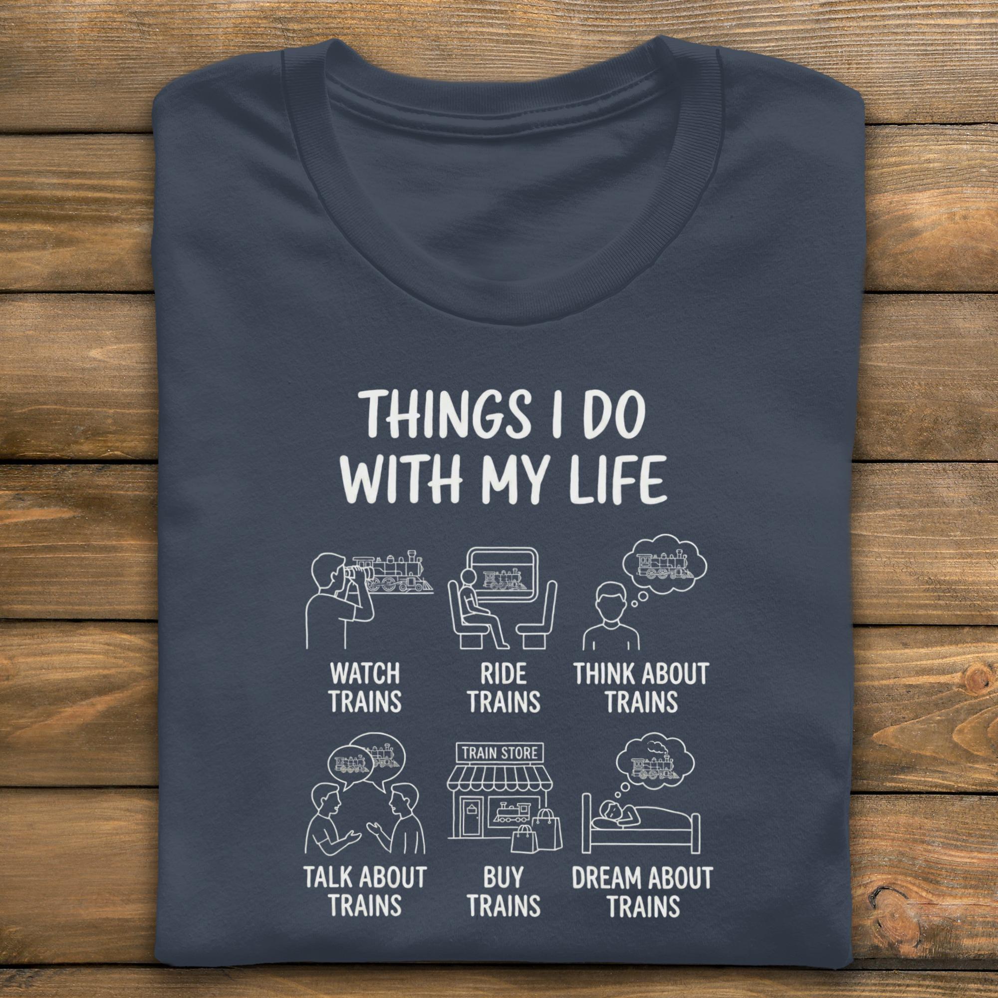 Funny Train Lover T-Shirt, Things I Do With My Life Tee