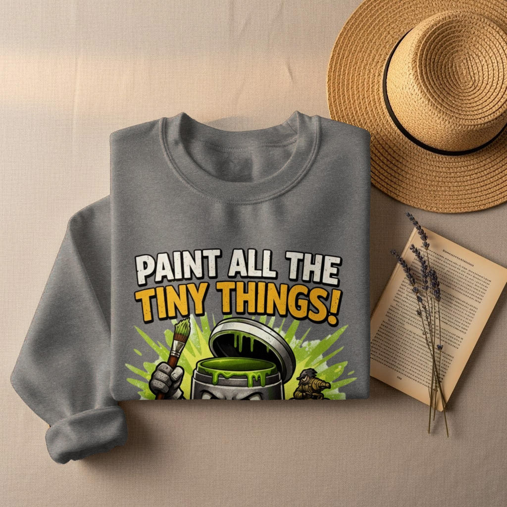 Funny Painter Sweatshirt, Paint All The Tiny Things Shirt, Artist Gift, Miniature Painting Lover, Crafting Humor Shirt, Unique Art Tee