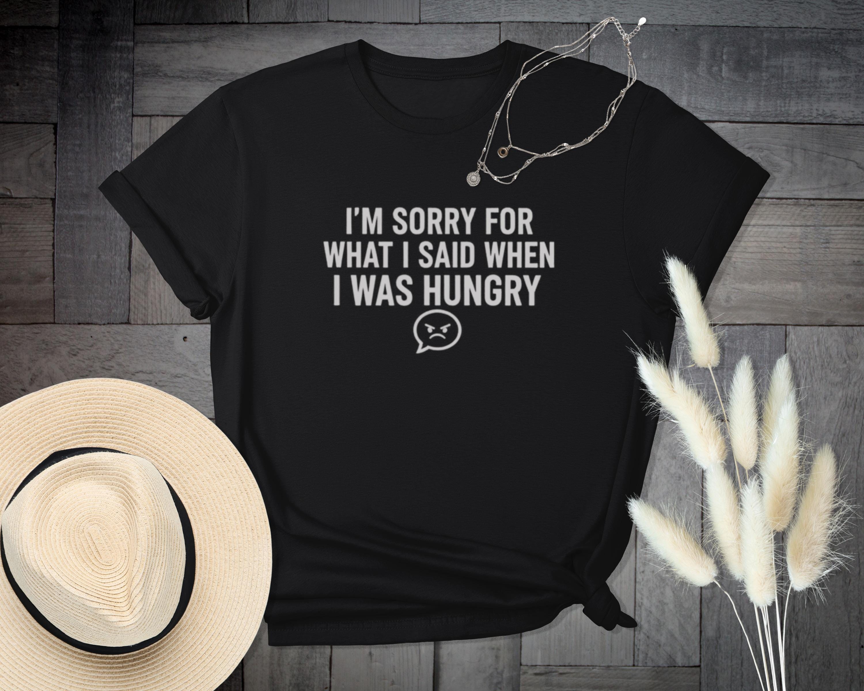 I'm Sorry T-Shirt, Funny Sarcastic Shirt, Hungry Apology Tee, Foodie Gift Shirt, Comfort Colors Shirt, Graphic Tee, Humor T-Shirt