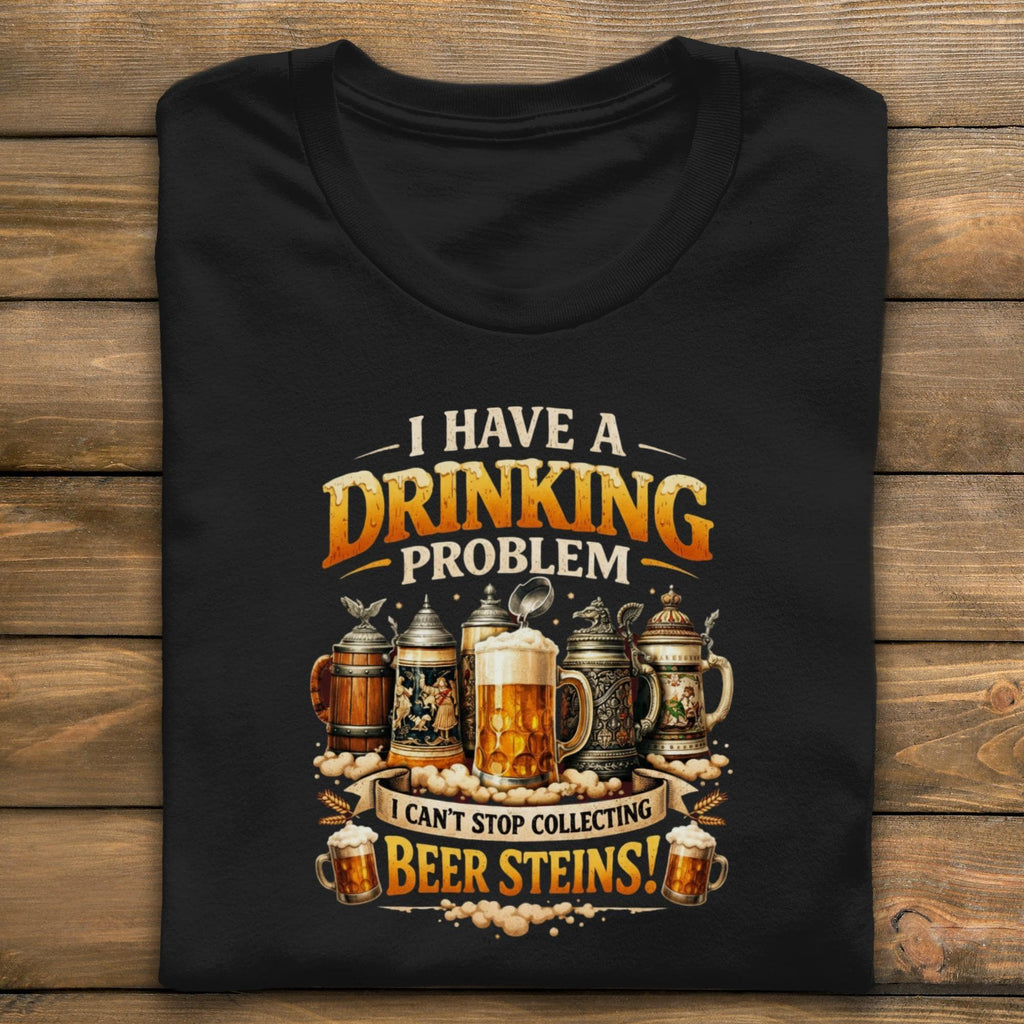 I Have a Drinking Problem Shirt, Funny Beer Lover TShirt, Collecting Beer Steins Tee, Gift for Beer Collectors, Beer Enthusiast Shirt