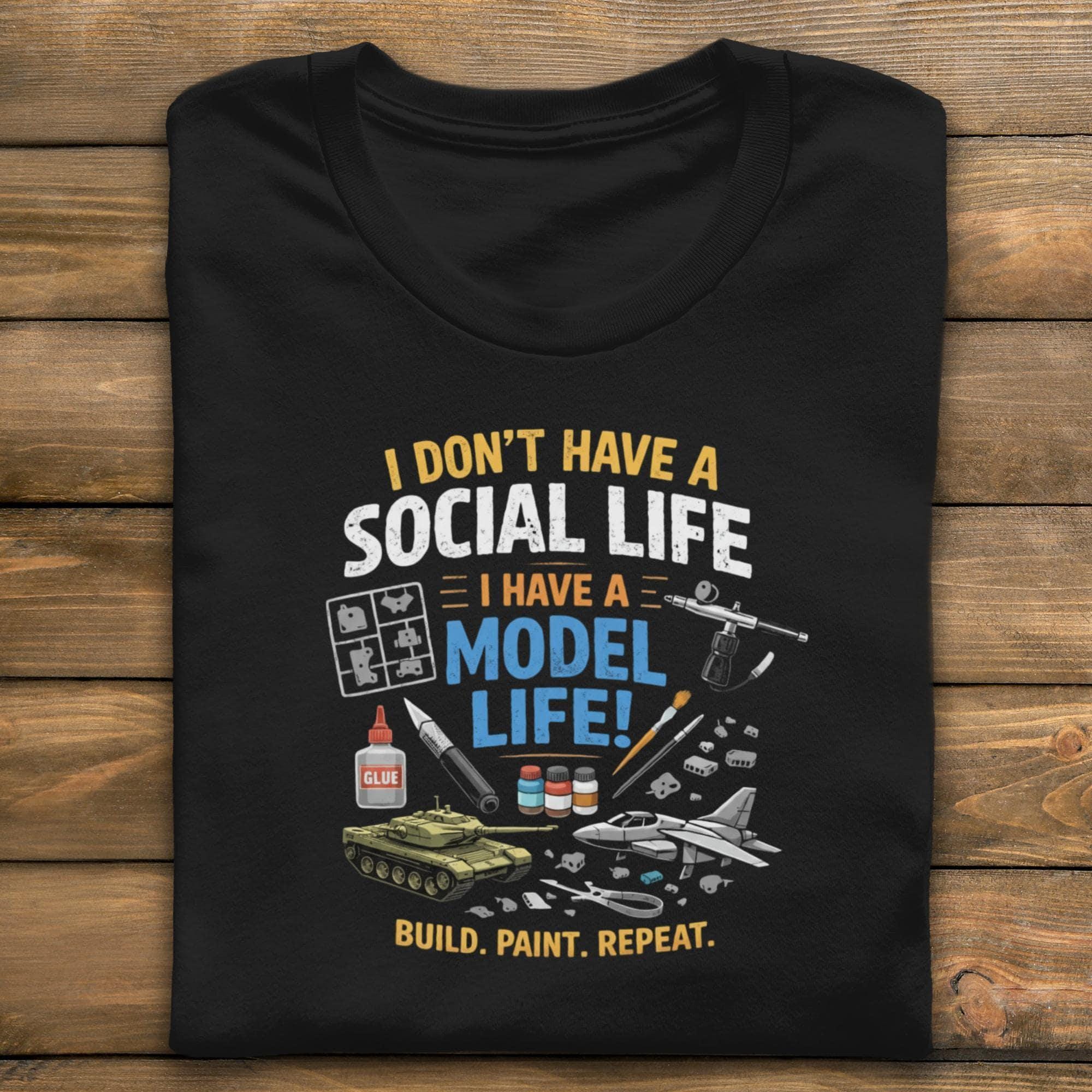 I Don't Have A Social Life I Have A Model Life Shirt, Build Paint Repeat Tee, Hobbyist Gift for Model Builders, Funny Model T-shirt