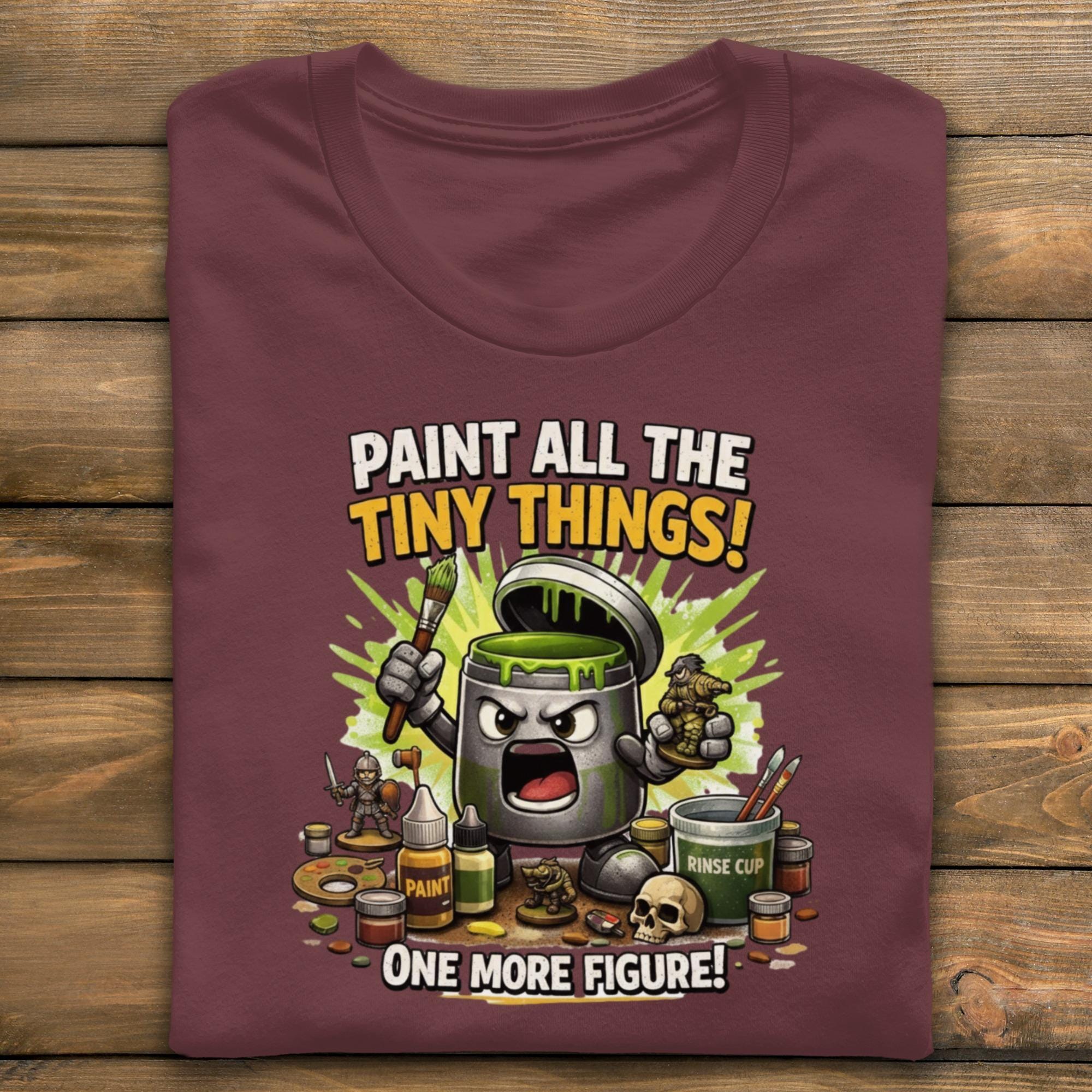 Funny Miniature Painting T-Shirt, Paint All the Tiny Things Shirt, One More Figure Tee, Hobbyist Gift, Painter Humor, Artistic Style Top