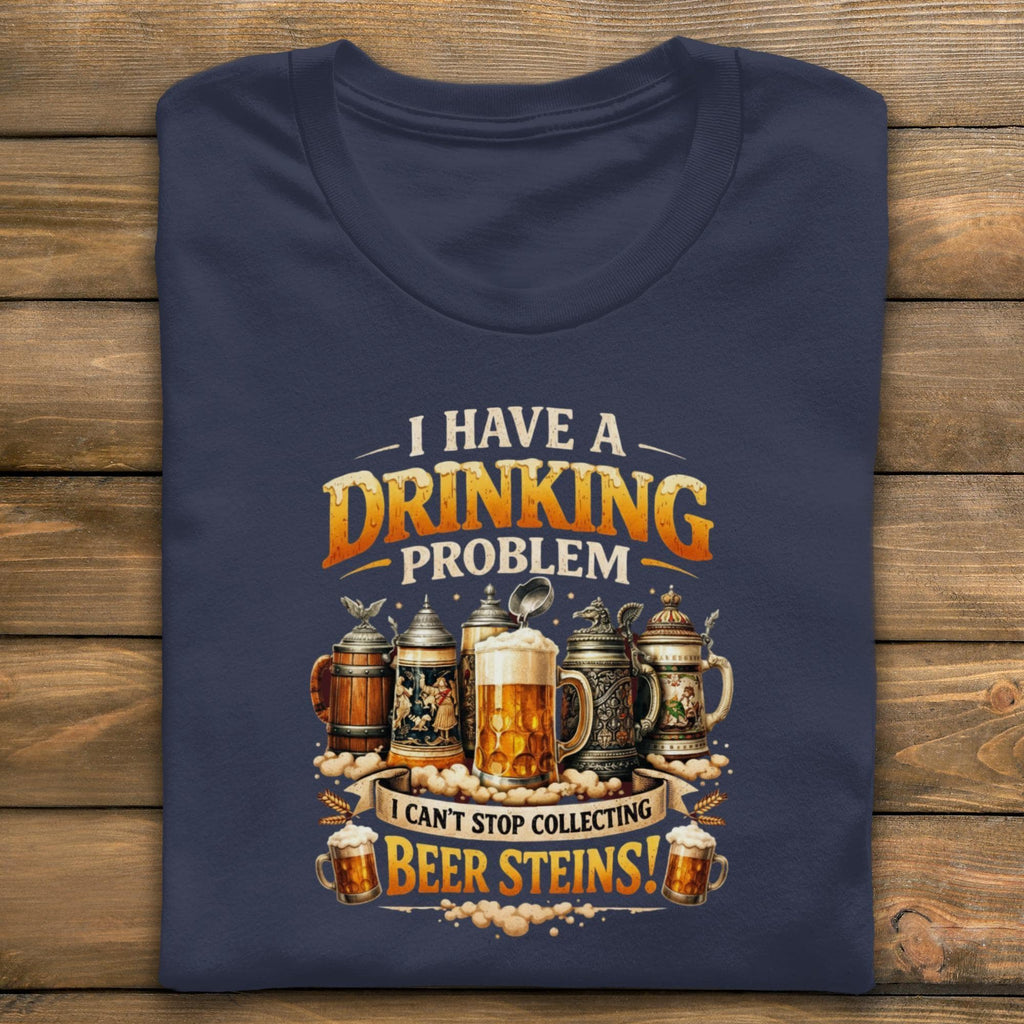 Funny Drinking Problem T Shirt, Beer Steins Collection Shirt, Humorous Beer Lover Gift, Beer Enthusiast Tee, Drinking Humor Shirt