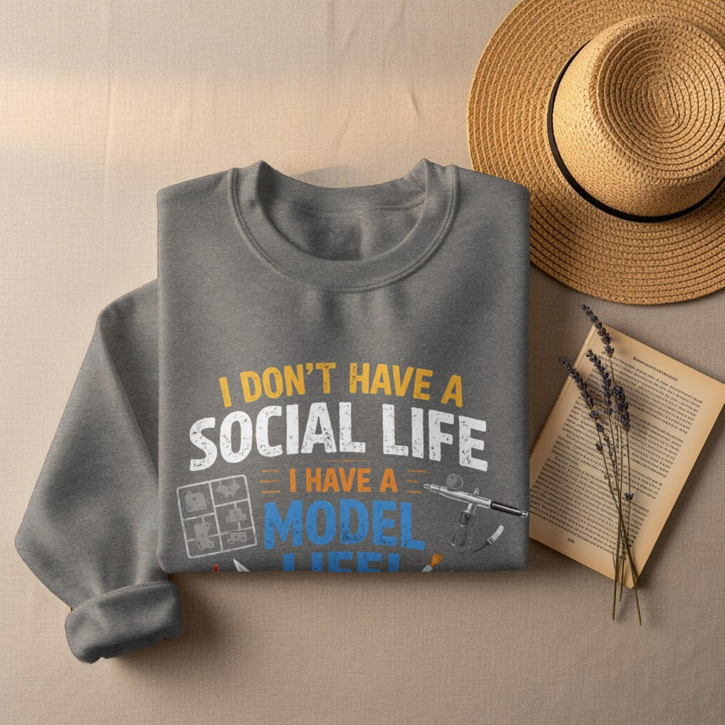 Funny Model Life Sweatshirt, I Don't Have a Social Life, Model Life Sweatshirt, Hobby Gift, Model Maker Gift, Casual Wear