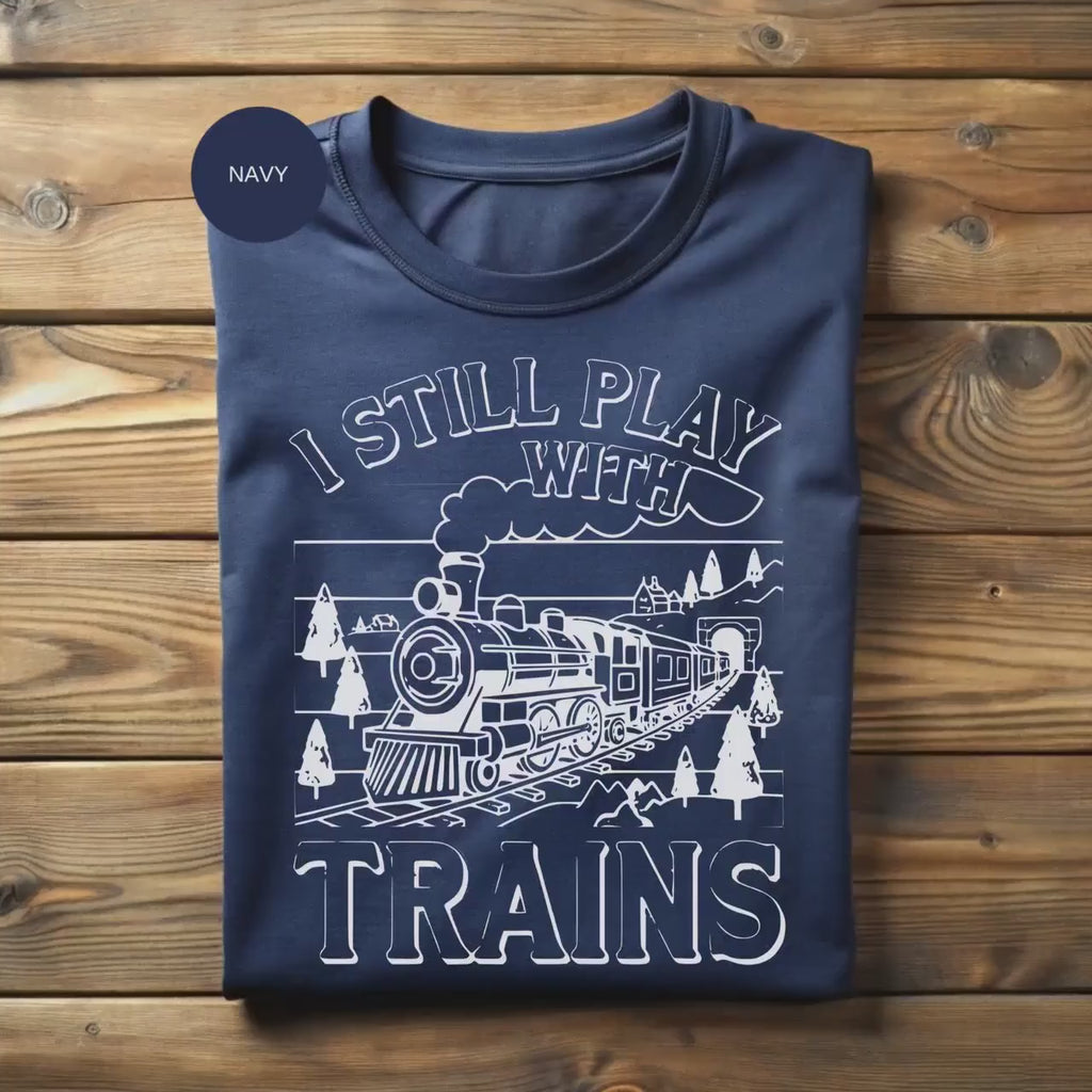 Train Lover T-Shirt, Still Play With Trains, Locomotive Tee, Vintage Train Gift, Railway TShirt, Engineer Shirt, Trains Hobbyist Tshirt